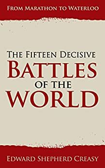 The Fifteen Decisive Battles of the World cover image - The Fifteen Decisive Battles of the World.jpeg